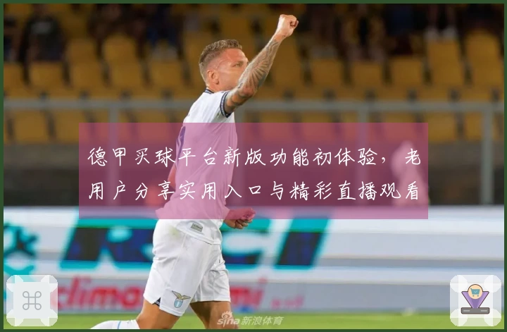 德甲买球平台新版功能初体验，老用户分享实用入口与精彩直播观看指南